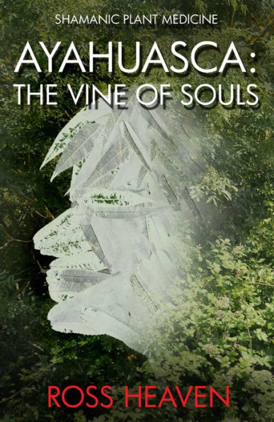 Shamanic Plant Medicine - Ayahuasca: The Vine of Souls