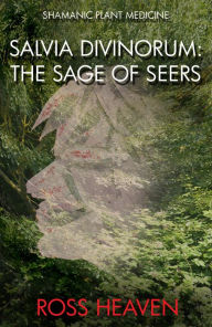 Title: Shamanic Plant Medicine - Salvia Divinorum: The Sage of the Seers, Author: Ross Heaven