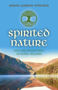 Title: Spirited Nature: Healing Adventures in Rural Ireland, Author: Simon Gordon Wheeler