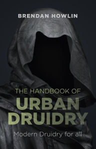 Title: The Handbook of Urban Druidry: Modern Druidry for All, Author: Brendan Howlin