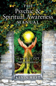 Title: The Psychic & Spiritual Awareness Manual: A Guide to DIY Enlightenment, Author: Kevin West