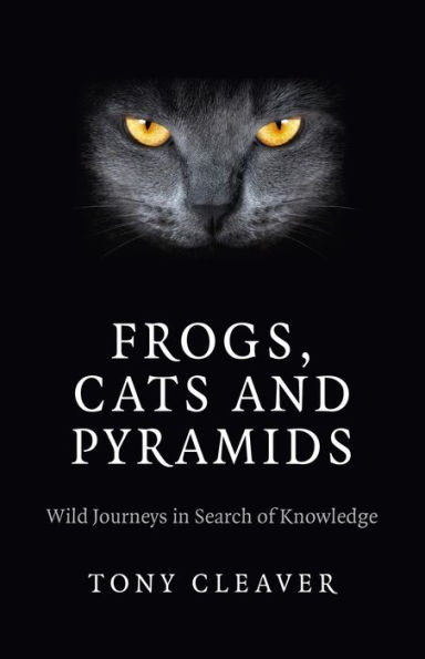 Frogs, Cats and Pyramids: Wild Journeys in Search of Knowledge