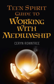 Title: Teen Spirit Guide to Working with Mediumship, Author: Ceryn Rowntree