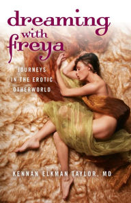 Title: Dreaming with Freya: Journeys in the Erotic Otherworld, Author: Kennan Elkman Taylor