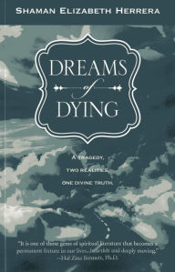 Title: Dreams of Dying: A Tragedy, Two Realities, One Divine Truth, Author: Shaman Elizabeth Herrera