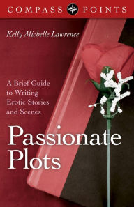 Title: Compass Points - Passionate Plots: A Brief Guide to Writing Erotic Stories and Scenes, Author: Kelly Lawrence