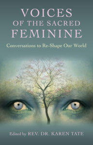 Title: Voices of the Sacred Feminine: Conversations to Re-Shape Our World, Author: Karen Tate