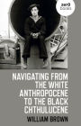 Navigating from the White Anthropocene to the Black Chthulucene