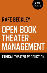 Title: Open Book Theater Management: Ethical Theater Production, Author: Rafe Beckley