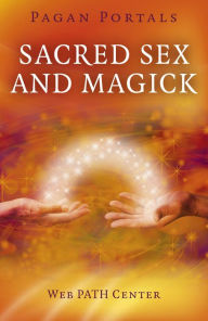 Title: Pagan Portals - Sacred Sex and Magick, Author: Web PATH Center