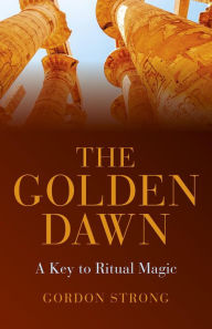 Title: The Golden Dawn - A Key to Ritual Magic, Author: Gordon Strong