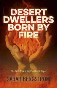 Title: Desert Dwellers Born By Fire: The First Book In The Paintbrush Saga, Author: Sarah Bergstrom