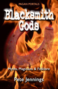 Title: Pagan Portals - Blacksmith Gods: Myths, Magicians & Folklore, Author: Pete Jennings