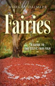 Title: Fairies:: A Guide to the Celtic Fair Folk, Author: Morgan Daimler