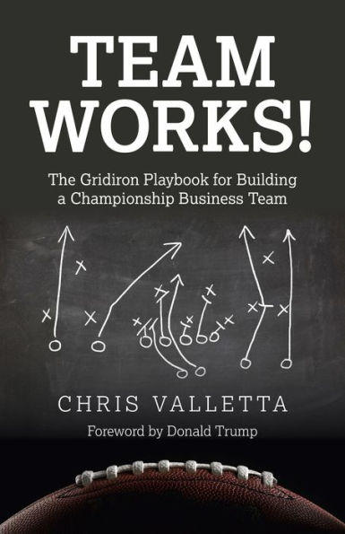 Team WORKS!: The Gridiron Playbook for Building a Championship Business