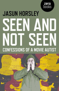 Title: Seen and Not Seen: Confessions of a Movie Autist, Author: Jasun Horsley