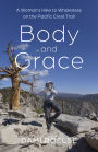 Body and Grace: A Woman's Hike to Wholeness on the Pacific Crest Trail