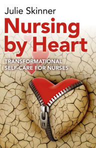 Title: Nursing by Heart: Transformational Self-Care for Nurses, Author: Julie Skinner