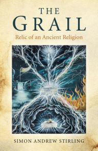 Title: The Grail: Relic of an Ancient Religion, Author: Simon Andrew Stirling