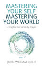 Mastering Your Self, Mastering Your World: Living by the Serenity Prayer