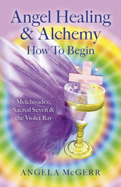 Angel Healing & Alchemy - How To Begin: Melchisadec, Sacred Seven & the Violet Ray