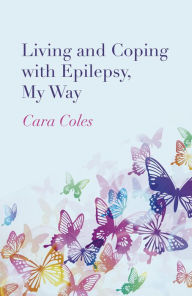 Title: Living and Coping with Epilepsy, My Way, Author: Cara Coles