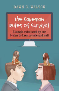 Title: The Caveman Rules of Survival: 3 Simple Rules Used By Our Brains to Keep Us Safe and Well, Author: Dawn Walton