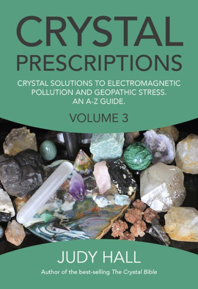 Crystal Prescriptions: Solutions to Electromagnetic Pollution and Geopathic Stress An A-Z Guide