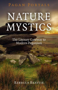 Title: Pagan Portals - Nature Mystics: The Literary Gateway To Modern Paganism, Author: Rebecca Beattie