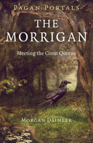 Title: Pagan Portals - The Morrigan: Meeting the Great Queens, Author: Morgan Daimler