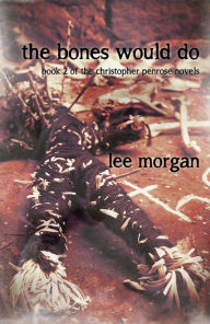 Title: The Bones Would Do: Book Two of the Christopher Penrose Novels, Author: Lee Morgan