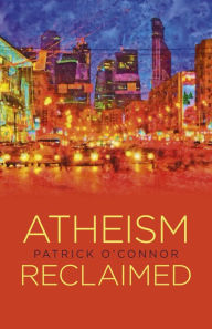 Title: Atheism Reclaimed, Author: Patrick O'Connor