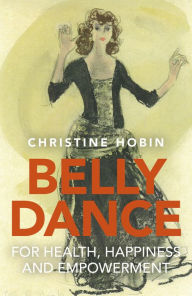 Title: Belly Dance for Health, Happiness and Empowerment, Author: Tina Hobin