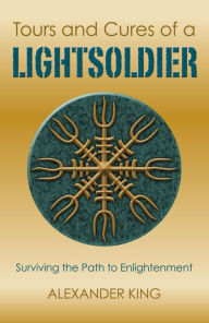 Title: Tours and Cures of a Lightsoldier: Surviving the Path to Enlightenment, Author: Alexander King