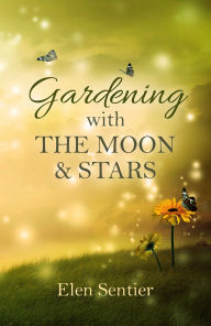 Title: Gardening with the Moon & Stars, Author: Elen Sentier