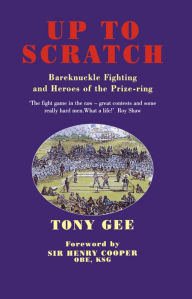 Title: Up to Scratch: Bareknuckle Fighting and the Heroes of the Prize Ring, Author: Tony Gee
