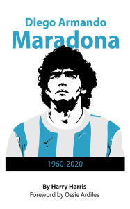 Title: Diego Maradona: 1960 - 2020, Author: Harry Harris