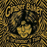 Title: Ginger Baker - A Drummer's Tale, Author: Ginger Baker