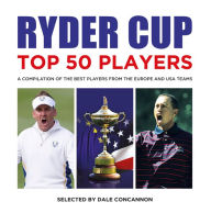 Title: Ryder Cup Top 50 Players: A Compilation of the Best Players from the Europe and USA teams, Author: Dale Concannon