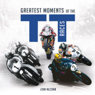 Title: Greatest Moments of the TT Races, Author: Liam McCann