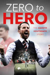 Title: Zero to Hero: The Gareth Southgate Story, Author: Rob Mason