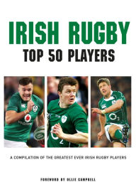 Title: Irish Rugby - Top 50 Players: A Compilation of the Greatest Ever Irish Rugby Players, Author: Liam McCann