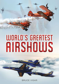 Title: World's Greatest Airshows, Author: Bruce Vigar