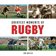 Title: Greatest Moments of Rugby, Author: Ian Welch