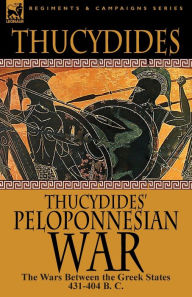 Title: Thucydides' Peloponnesian War: The Wars Between the Greek States 431-404 B. C., Author: Thucydides