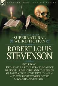 Title: The Collected Supernatural and Weird Fiction of Robert Louis Stevenson: Two Novellas 'The Strange Case of Dr Jekyll & MR Hyde' and 'The Beach of Fales, Author: Robert Louis Stevenson