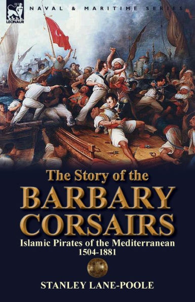 the Story of Barbary Corsairs: Islamic Pirates Mediterranean 1504-1881