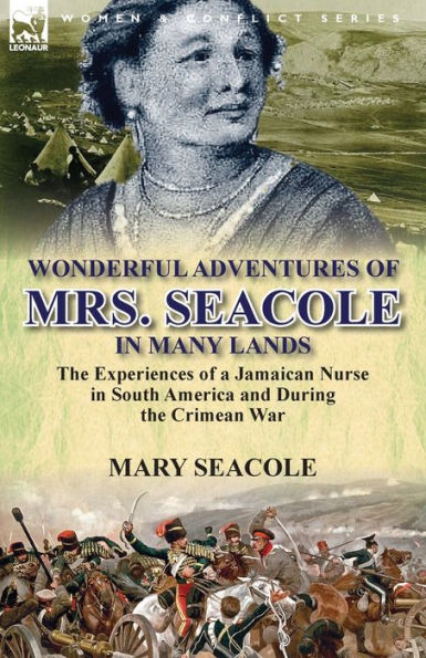 Wonderful Adventures of Mrs. Seacole Many Lands: the Experiences a Jamaican Nurse South America and During Crimean War
