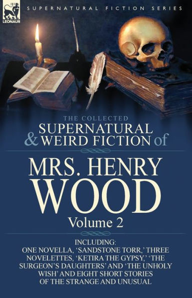 the Collected Supernatural and Weird Fiction of Mrs Henry Wood: Volume 2-Including One Novella, 'Sandstone Torr, ' Three Novelettes, 'Ketira Gypsy