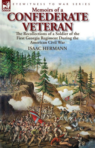 Memoirs of a Confederate Veteran: the Recollections of a Soldier of the First Georgia Regiment During the American Civil War